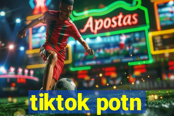 tiktok potn